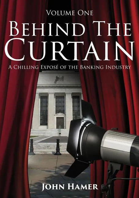 Behind the Curtain: A Chilling Exposé of the Banking Industry - Paperback