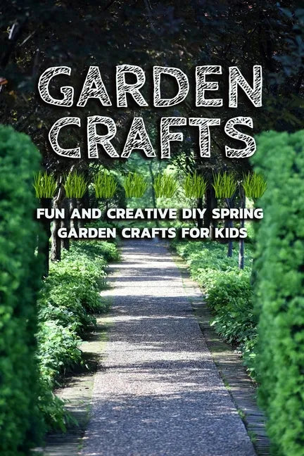Garden Crafts: Fun and Creative DIY Spring Garden Crafts for Kids - Paperback
