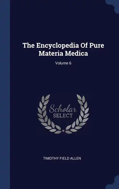 The Encyclopedia Of Pure Materia Medica; Volume 6 - Hardcover