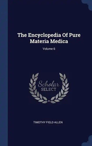 The Encyclopedia Of Pure Materia Medica; Volume 6 - Hardcover