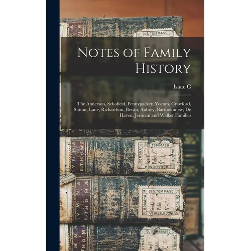 Notes of Family History: The Anderson, Schofield, Pennypacker, Yocum, Crawford, Sutton, Lane, Richardson, Bevan, Aubrey, Bartholomew, De Haven, - Hardcover