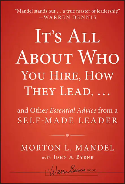 It's All about Who You Hire, How They Lead...and Other Essential Advice from a Self-Made Leader - Hardcover
