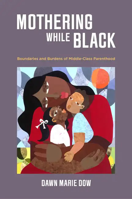 Mothering While Black: Boundaries and Burdens of Middle-Class Parenthood - Paperback