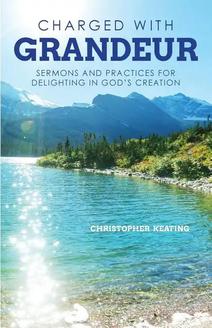 Charged with Grandeur: Sermons and Practices for Delighting in God's Creation - Paperback
