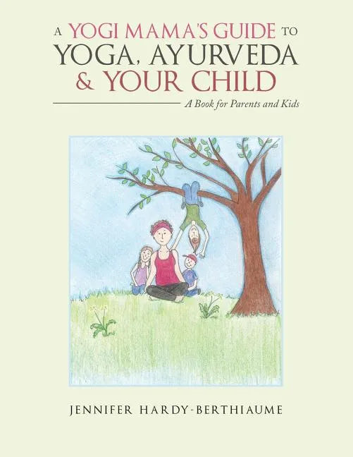 A Yogi Mama'S Guide to Yoga, Ayurveda and Your Child: A Book For Parents And Kids - Paperback