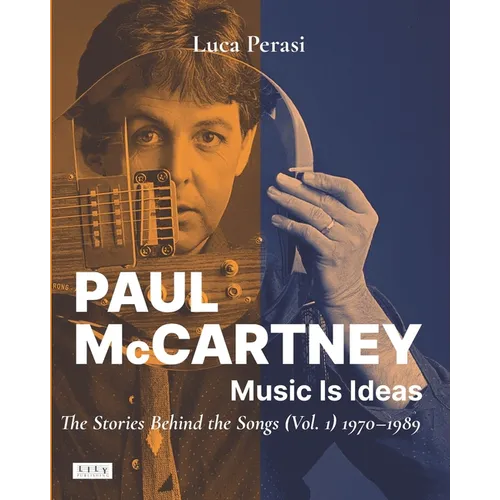 Paul McCartney: Music Is Ideas. The Stories Behind the Songs (Vol. 1) 1970-1989 - Paperback