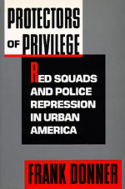 Protectors of Privilege: Red Squads and Police Repression in Urban America - Paperback