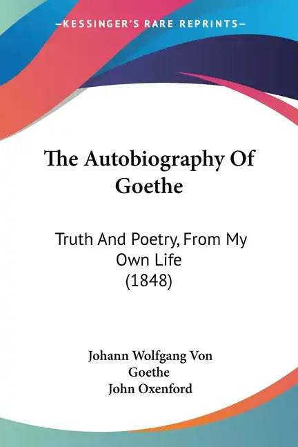 The Autobiography Of Goethe: Truth And Poetry, From My Own Life (1848) - Paperback