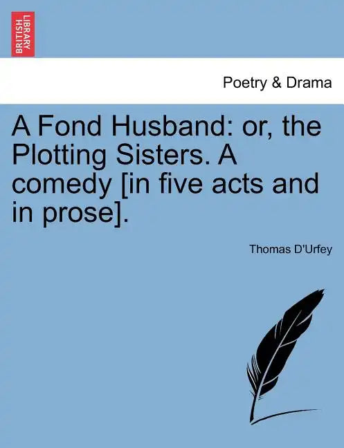 A Fond Husband: Or, the Plotting Sisters. a Comedy [In Five Acts and in Prose]. - Paperback