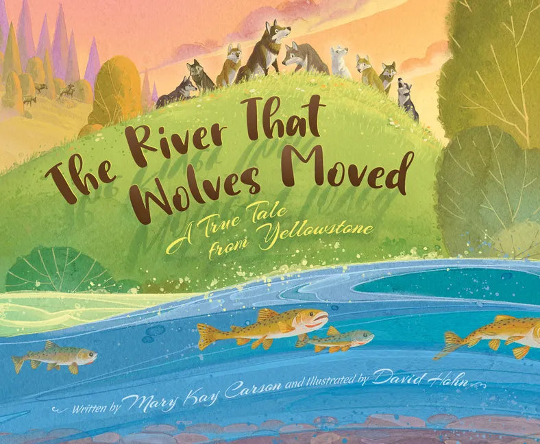The River That Wolves Moved: A True Tale from Yellowstone - Hardcover