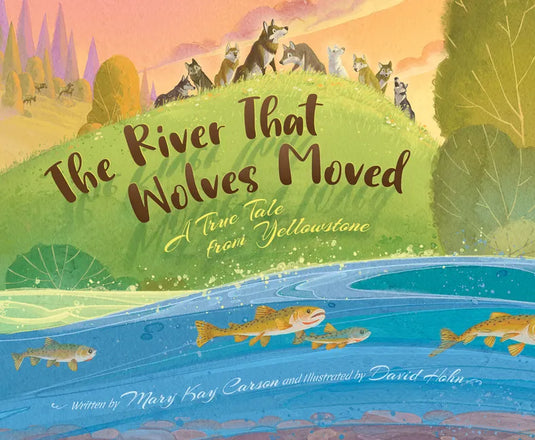 The River That Wolves Moved: A True Tale from Yellowstone - Hardcover