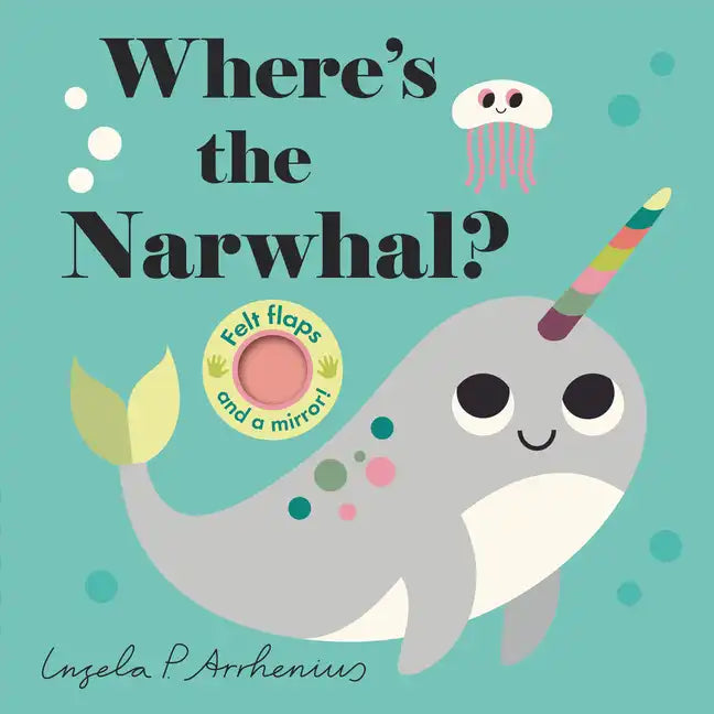 Where's the Narwhal?: (An Interactive, Sensory Lift-The-Flap Book with Felt Flaps and a Mirror for Babies & Toddlers. Friendly Ocean Animals Include a - Board Book