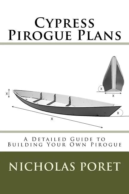 Cypress Pirogue Plans: A Detailed Guide to Building Your Own Pirogue - Paperback