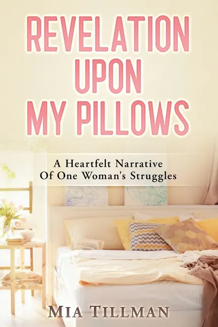 Revelation Upon My Pillows: A Heartfelt Narrative of One Woman's Struggles - Paperback
