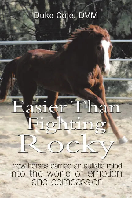 Easier Than Fighting Rocky: How Horses Carried an Autistic Mind into the World of Emotion and Compassion - Paperback