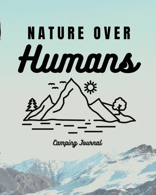 Nature Over Humans Camping Journal: Family Camping Keepsake Diary Great Camp Spot Checklist Shopping List Meal Planner Memories With The Kids Summer T - Paperback