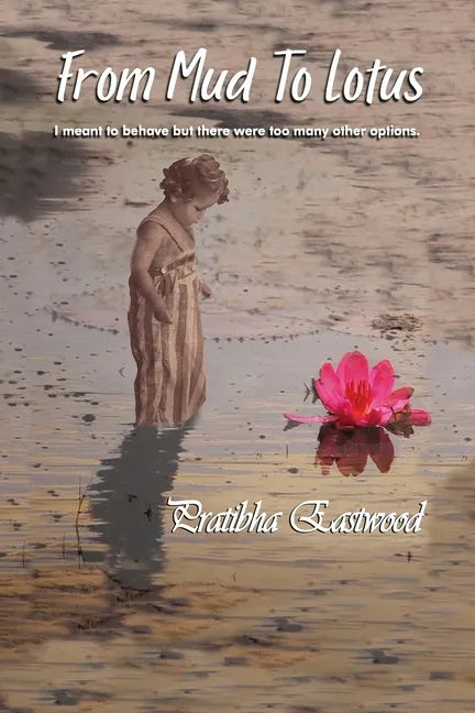 From Mud to Lotus: I Meant to Behave, but There Were Too Many Other Options - Paperback