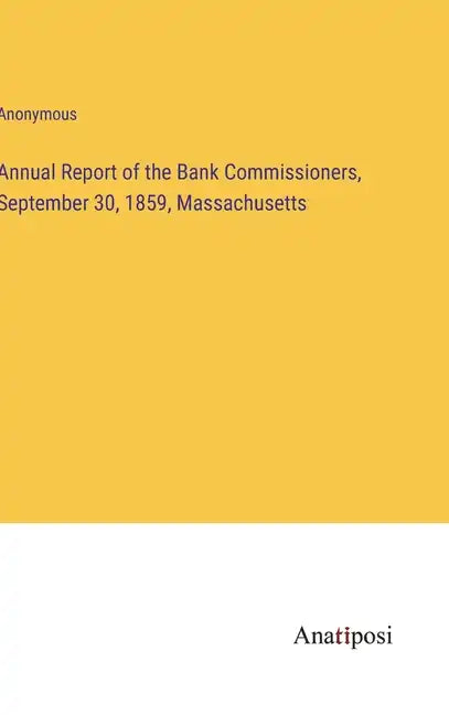 Annual Report of the Bank Commissioners, September 30, 1859, Massachusetts - Hardcover