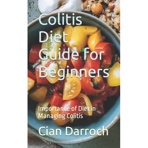 Colitis Diet Guide for Beginners: Importance of Diet in Managing Colitis - Paperback