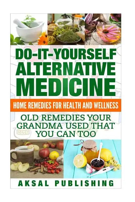 Home Remedies: Do It Yourself Alternative Medicine - Paperback