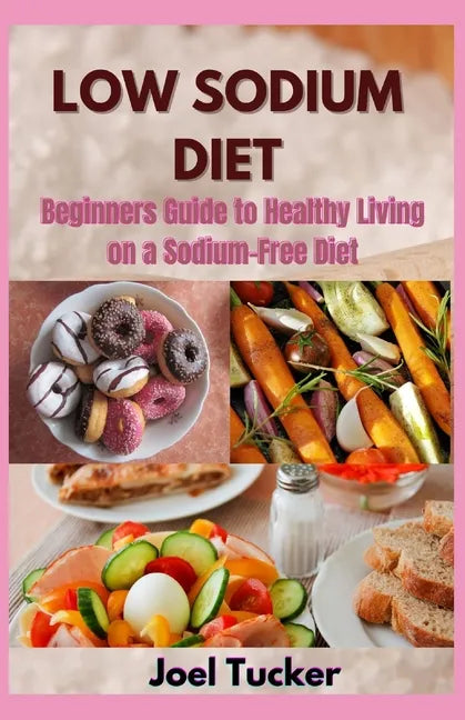 Low Sodium Diet: Beginners Guide to Healthy Living on a Sodium-Free Diet - Paperback
