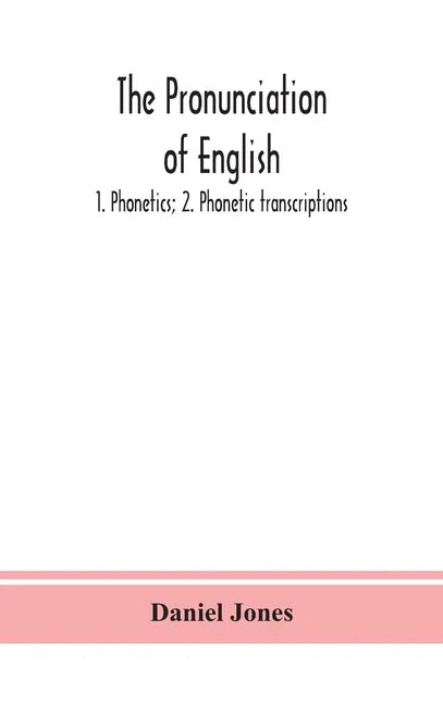 The pronunciation of English: 1. Phonetics; 2. Phonetic transcriptions - Hardcover