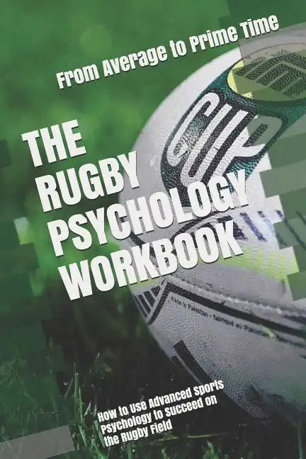 The Rugby Psychology Workbook: How to Use Advanced Sports Psychology to Succeed on the Rugby Field - Paperback