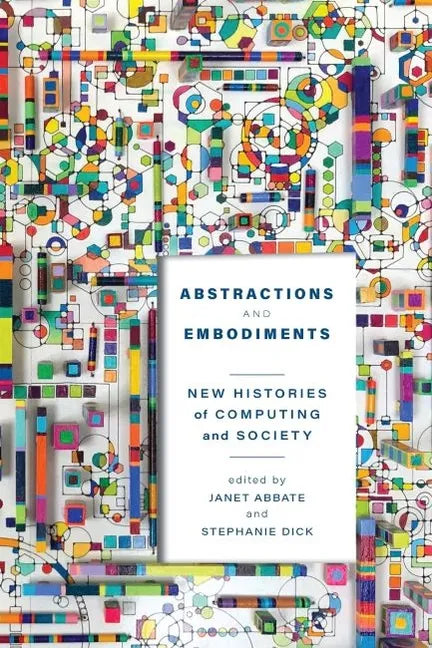 Abstractions and Embodiments: New Histories of Computing and Society - Paperback