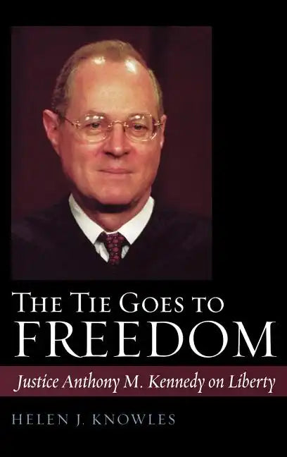 The Tie Goes to Freedom: Justice Anthony M. Kennedy on Liberty - Hardcover