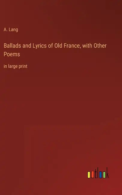 Ballads and Lyrics of Old France, with Other Poems: in large print - Hardcover