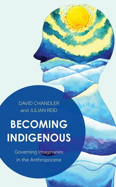Becoming Indigenous: Governing Imaginaries in the Anthropocene - Paperback