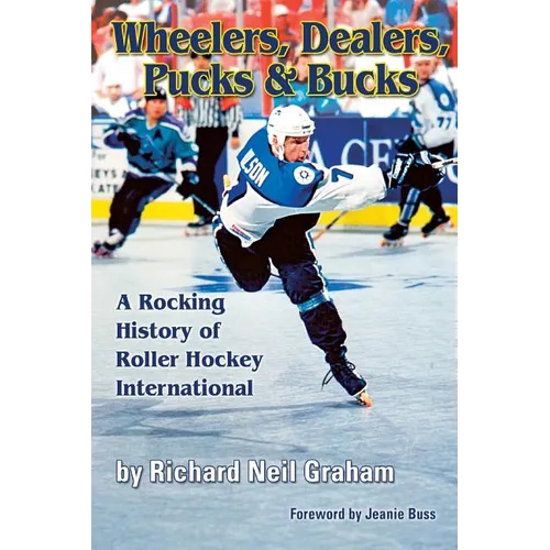 Wheelers, Dealers, Pucks & Bucks: A Rocking History of Roller Hockey International - Paperback