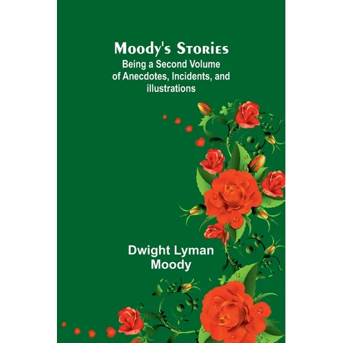 Moody's Stories: Being a Second Volume of Anecdotes, Incidents, and Illustrations - Paperback