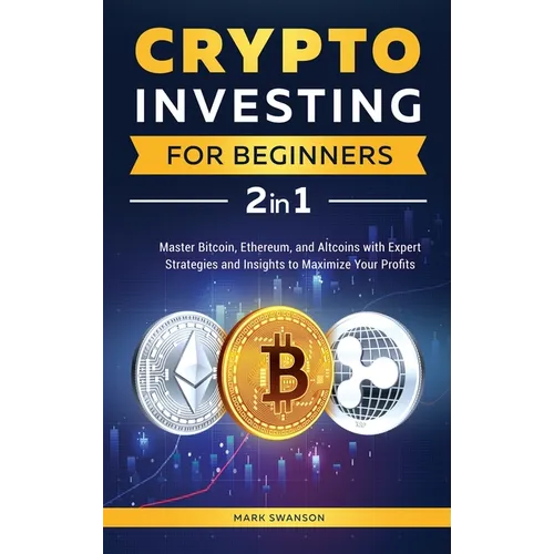 Crypto Investing for Beginners: Master Bitcoin, Ethereum, and Altcoins with Expert Strategies and Insights to Maximize Your Profits - Hardcover