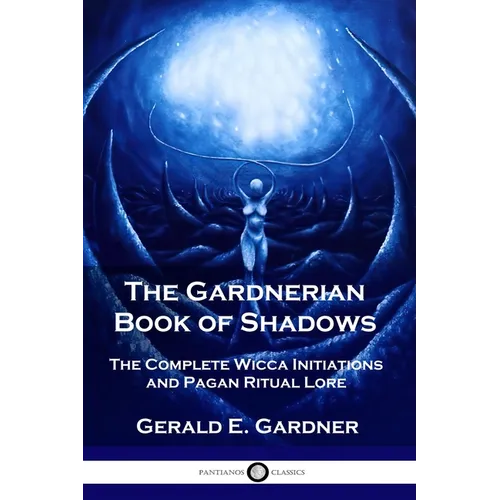 The Gardnerian Book of Shadows: The Complete Wicca Initiations and Pagan Ritual Lore - Paperback