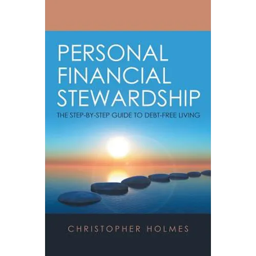 Personal Financial Stewardship: The Step-By-Step Guide to Debt-Free Living