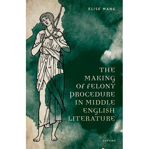The Making of Felony Procedure in Middle English Literature - Hardcover