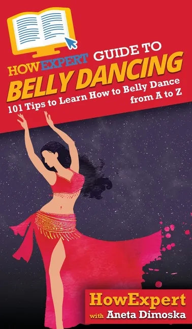 HowExpert Guide to Belly Dancing: 101+ Tips to Learn How to Belly Dance from A to Z - Hardcover