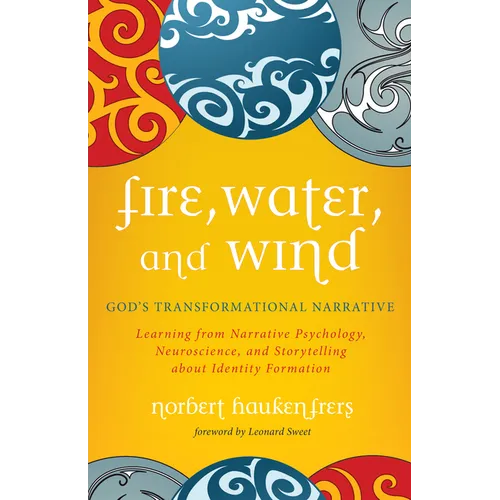 Fire, Water, and Wind: God's Transformational Narrative: Learning from Narrative Psychology, Neuroscience, and Storytelling about Identity Formation - Hardcover