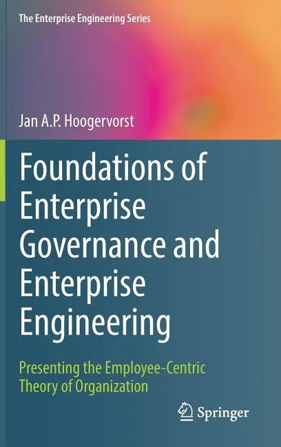 Foundations of Enterprise Governance and Enterprise Engineering: Presenting the Employee-Centric Theory of Organization - Hardcover