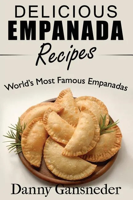 Delicious Empanada Recipes: World Famous Empanadas - Paperback
