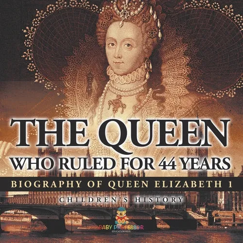 The Queen Who Ruled for 44 Years - Biography of Queen Elizabeth 1 Children's Biography Books - Paperback