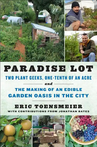 Paradise Lot: Two Plant Geeks, One-Tenth of an Acre, and the Making of an Edible Garden Oasis in the City - Paperback