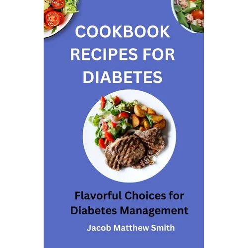 Cookbook Recipes for Diabetes: Flavorful Choices for Diabetes Management - Paperback