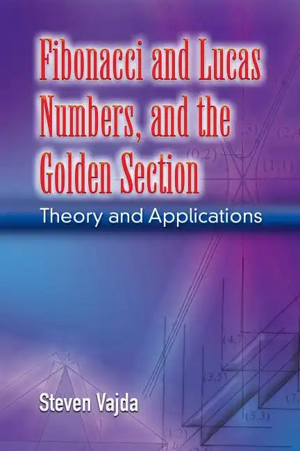 Fibonacci and Lucas Numbers, and the Golden Section: Theory and Applications - Paperback