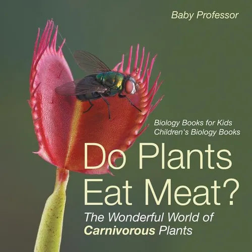 Do Plants Eat Meat? The Wonderful World of Carnivorous Plants - Biology Books for Kids Children's Biology Books - Paperback
