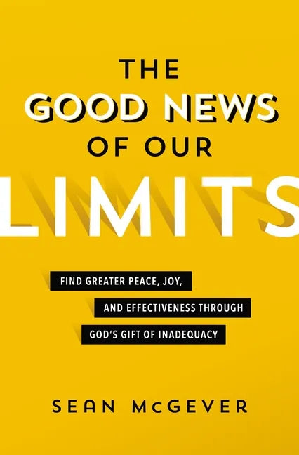 The Good News of Our Limits: Find Greater Peace, Joy, and Effectiveness Through God's Gift of Inadequacy - Paperback