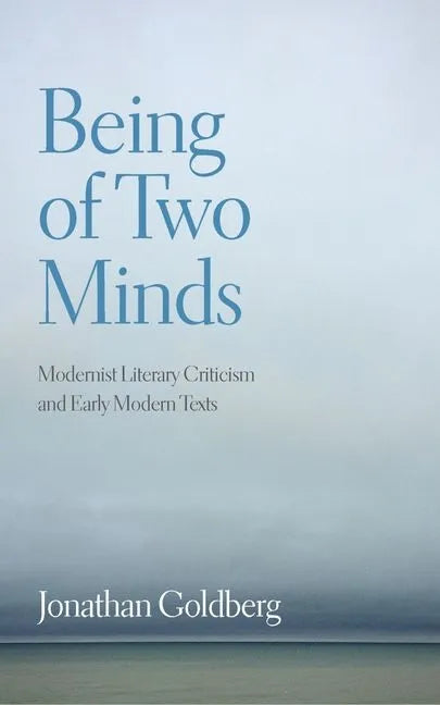 Being of Two Minds: Modernist Literary Criticism and Early Modern Texts - Hardcover