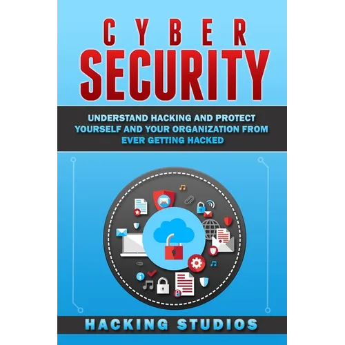 Cyber Security: Understand Hacking and Protect Yourself and Your Organization From Ever Getting Hacked - Paperback