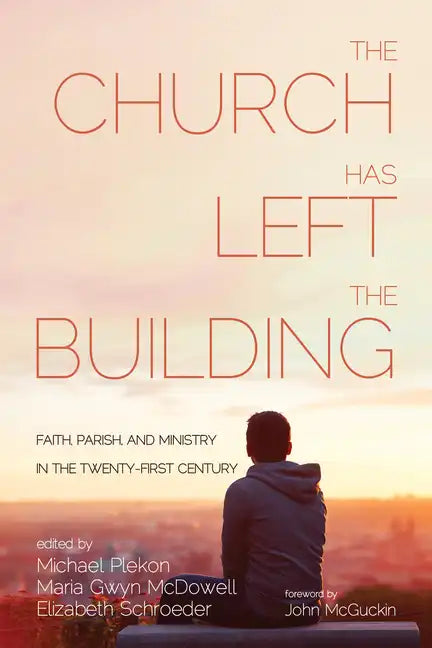The Church Has Left the Building: Faith, Parish, and Ministry in the Twenty-First Century - Paperback